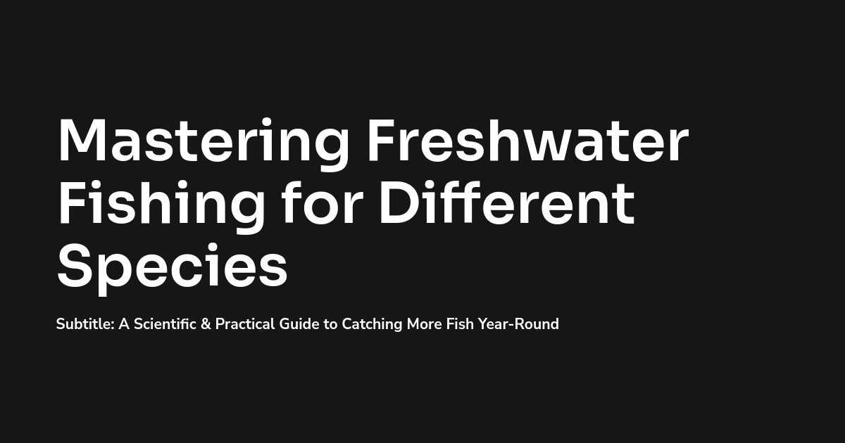 LEGENDS OF THE WATER: Mastering Freshwater Fishing for Different Species